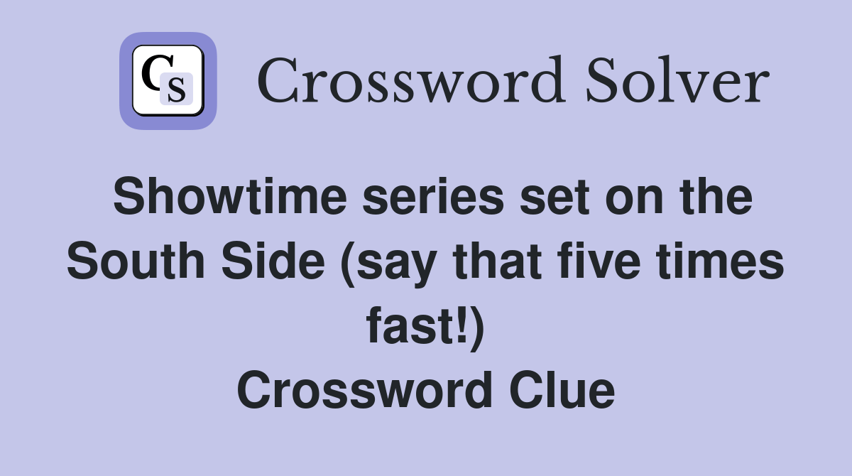Showtime series set on the South Side (say that five times fast!) Crossword Clue Answers